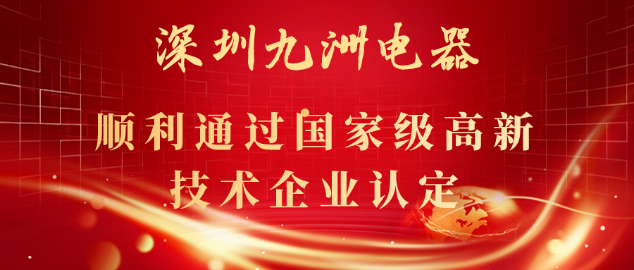 深圳九洲電器順利通過(guò)國(guó)家級(jí)高新技術(shù)企業(yè)認(rèn)定！ 
