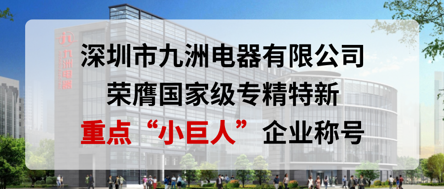 喜報！深圳市九洲電器有限公司榮膺國家級專精特新重點“小巨人”企業(yè)稱號
